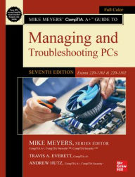 Mike Meyers' CompTIA A+ Guide to Managing and Troubleshooting PCs, Seventh Edition (Exams 220-1101 & 220-1102) Travis Everett Author