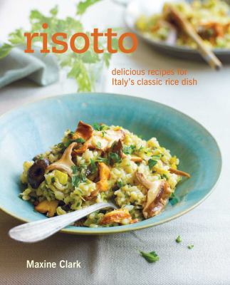 Risotto : Delicious Recipes for Italy's Classic Rice Dish by Maxine Clark
