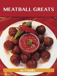 Meatball Greats: Delicious Meatball Recipes, The Top 96 Meatball Recipes Franks Jo Author
