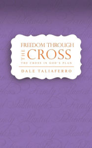 Freedom through the Cross Dale Taliaferro Author