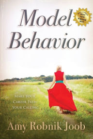 Model Behavior: Make Your Career Path Your Calling Amy Robnik Joob Author