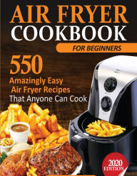 Air Fryer Cookbook For Beginners: 550 Amazingly Easy Air Fryer Recipes That Anyone Can Cook Francis Michael Author