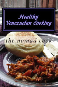 Healthy Venezuelan Cooking The Nomad Cook Author