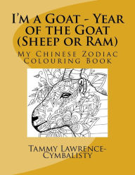 I'm a Goat - Year of the Sheep/Goat/Ram: My Chinese Zodiac Colouring Book Tammy Lawrence-Cymbalisty Author