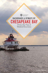 Backroads & Byways of Chesapeake Bay: Drives, Day Trips, and Weekend Excursions Leslie Atkins Author