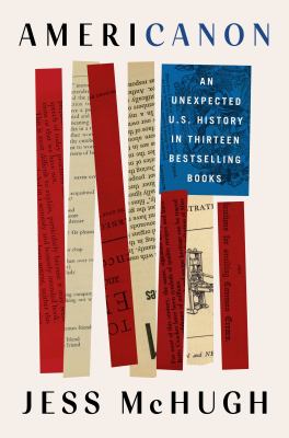 Americanon : An Unexpected U. S. History in Thirteen Bestselling Books by Jess McHugh