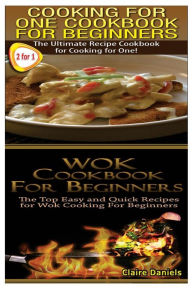 Cooking For One Cookbook For Beginners & Wok Cookbook For Beginners Claire Daniels Author