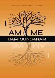 I Am Me: A Collection of Short Stories Ram Sundaram Author