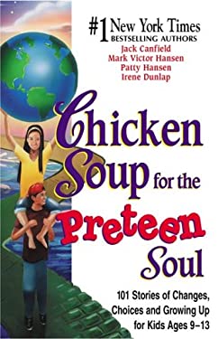 Chicken Soup for the Preteen Soul : 101 Stories of Changes, Choices and Growing up for Kids, Ages 9-13
