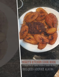 Nikky'S Kitchen Cook Book: A Collection of Simple Nigerian Dishes Recipes Bhilquees Adenike Alausa Author
