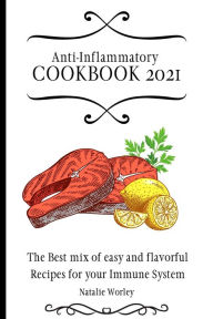 Anti-Inflammatory Cookbook 2021: The Best mix of easy and flavorful Recipes for your Immune System Natalie Worley Author