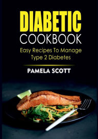 Diabetic Cookbook: Easy Recipes To Manage Type 2 Diabetes Pamela Scott Author