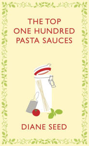 The Top One Hundred Pasta Sauces Diane Seed Author