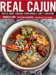 Real Cajun: Rustic Home Cooking from Donald Link's Louisiana: A Cookbook Donald Link Author