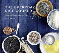 The Everyday Rice Cooker: Soups, Sides, Grains, Mains, and More Diane Phillips Author