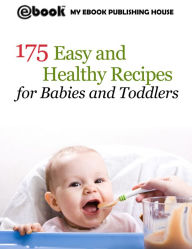 175 Easy and Healthy Recipes for Babies and Toddlers My Ebook Publishing House Author