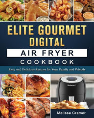 Elite Gourmet Digital Air Fryer Cookbook: Easy and Delicious Recipes for Your Family and Friends Melissa Cramer Author