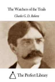 The Watchers of the Trails Charles G. D. Roberts Author