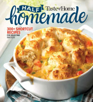 Taste of Home Half Homemade: 200+ Shortcut Recipes for Dinnertime Success! Taste of Home Editor