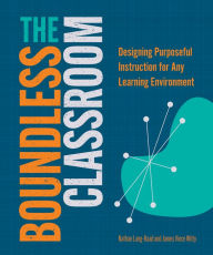 The Boundless Classroom: Designing Purposeful Instruction for Any Learning Environment Nathan Lang-Raad Author