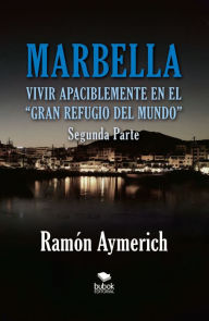 Marbella. Vivir apaciblemente en el gran refugio del Mundo -segunda parte- Ram n Aymerich Author