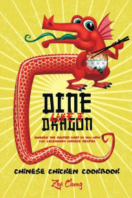 Dine Like a Dragon: Chinese Chicken Cookbook: Awaken the Master Chef in you with 725 Legendary Chinese Recipes Ziyi Cheng Author
