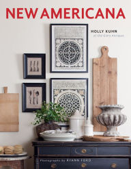 New Americana: Interior Décor with an Artful Blend of Old and New Holly Kuhn Author