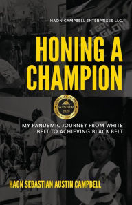 Honing A Champion: My Pandemic Journey From White Belt To Achieving Black Belt Haon Sebastian Austin Campbell Author