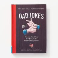 Essential Compendium of Dad Jokes: The Best of the Worst Dad Jokes for the Painfully Punny Parent - 301 Jokes! Thomas Nowak Editor