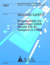 Seafood Safety: Responsibility for Inspecting Catfish Should Not Be Assigned to USDA Government Accountability Office Author