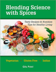 Blending Science with Spices: Tasty Recipes & Nutrition Tips for Healthy Living Gita Patel Author