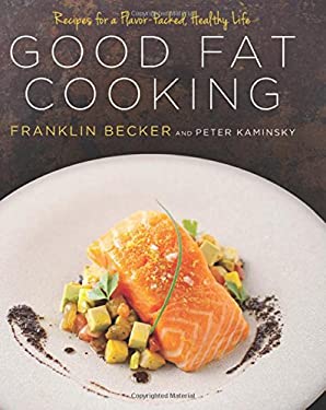 Good Fat Cooking : Recipes for a Flavor-Packed, Healthy Life: a Cookbook by Peter, Becker, Franklin Kaminsky