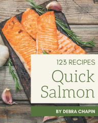 123 Quick Salmon Recipes: I Love Quick Salmon Cookbook! Debra Chapin Author