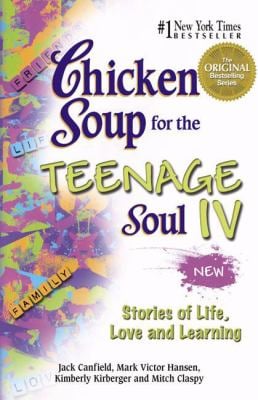 Chicken Soup for the Teenage Soul IV : More Stories of Life, Love and Learning by Mark Victor, Canfield, Jack, Kirberger, Kimberly Hansen