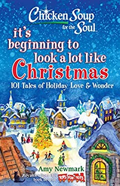 Chicken Soup for the Soul: It's Beginning to Look a Lot Like Christmas : 101 Tales of Holiday Love and Wonder by Amy Newmark