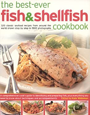 The Best-Ever Fish and Shellfish Cookbook : 320 Classic Seafood Recipes from Around the World Shown Step by Step in 1500 Photographs by Kate Whiteman