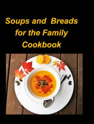 Soups and Breads for the Family Cookbook: Soups Hot Chicken Bean Breads Beef Stew Corn Chowder Easy Fun Family Mary Taylor Author