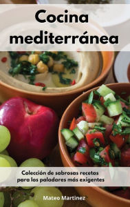 Cocina mediterránea: Colección de sabrosas recetas para los paladares más exigentes. Mediterranean Diet (Spanish Edition) Mateo Martinez Author