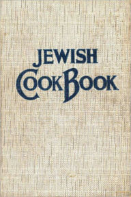 The International Jewish Cook Book: 1600 Recipes According to the Jewish Dietary Laws with the Rules for Kashering! A Classic Jewish Cookbook By Flore