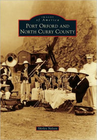 Port Orford and North Curry County, Oregon (Images of America Series) Shirley Nelson Author