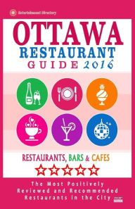 Ottawa Restaurant Guide 2016: Best Rated Restaurants in Ottawa, Canada - 500 restaurants, bars and cafés recommended for visitors, 2016 John M Frizze