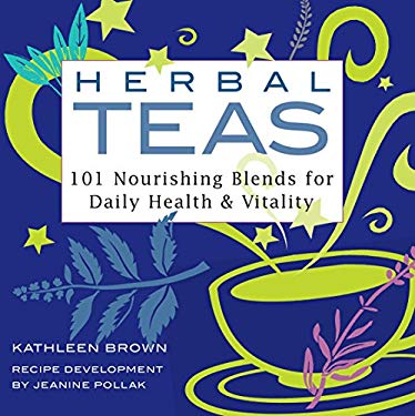 Herbal Teas : 101 Nourishing Blends for Daily Health and Vitality by Kathleen, Pollak, Jeanine Brown