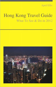 Hong Kong, China Travel Guide - What To See & Do April Ellis Author