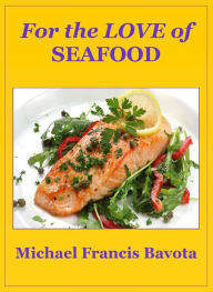 For the Love of Seafood Michael Francis Bavota Author