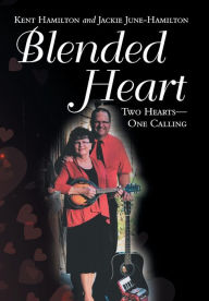 Blended Heart: Two Hearts-One Calling Kent Hamilton Author