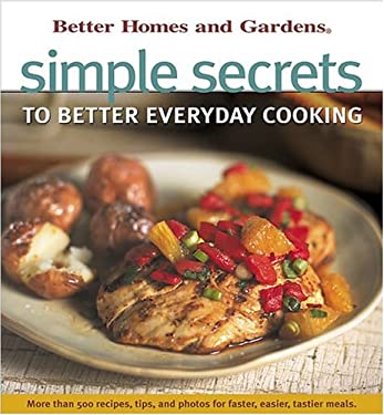 Simple Secrets to Better Everyday Cooking : More Than 500 Recipes, Tips, and Photos for Faster, Easier, Tastier Meals