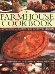 The Farmhouse Cookbook: 400 Traditional Recipes From A Country Kitchen, Illustrated Step By Step With Over 1400 Photographs Sarah Banbery Author
