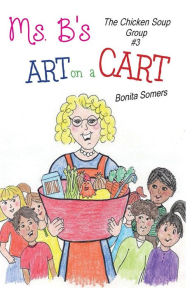 Ms. B's Art on a Cart: The Chicken Soup Group Bonita Somers Author