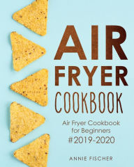 Air Fryer Cookbook: Air Fryer Cookbook for Beginners #2019-2020: The Ultimate Air Fryer Cookbook with Easy to Cook Budget Friendly Air Fryer Recipes A