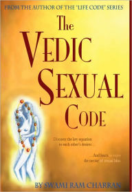 Vedic Sexual Code: Enjoy a Complete and Fulfilling Relationship with Your Lover Swami Ram Charran Author
